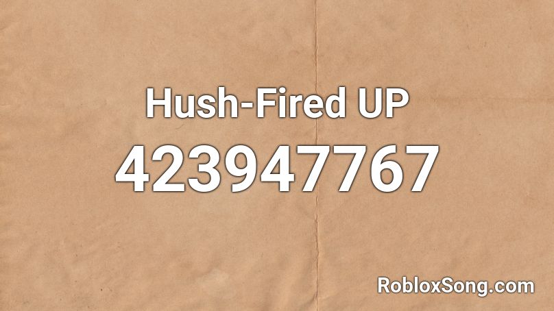 Hush-Fired UP Roblox ID