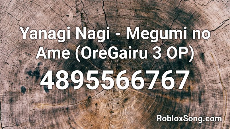 Yanagi Nagi - Megumi no Ame (OreGairu 3 OP) Roblox ID