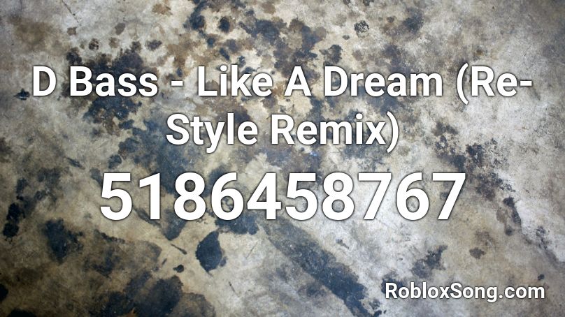 D Bass - Like A Dream (Re-Style Remix) Roblox ID