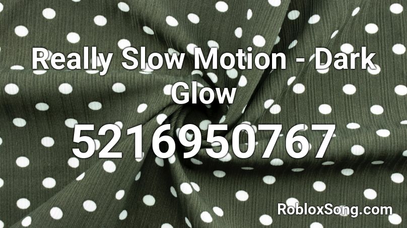 Really Slow Motion - Dark Glow Roblox ID