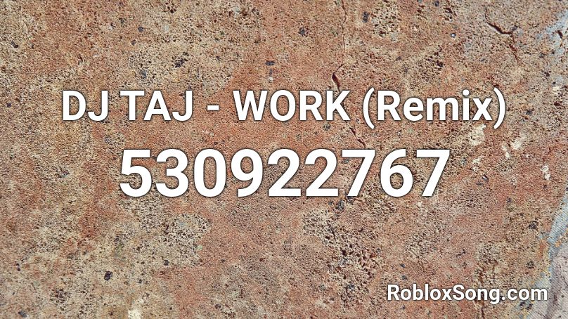 DJ TAJ - WORK (Remix) Roblox ID