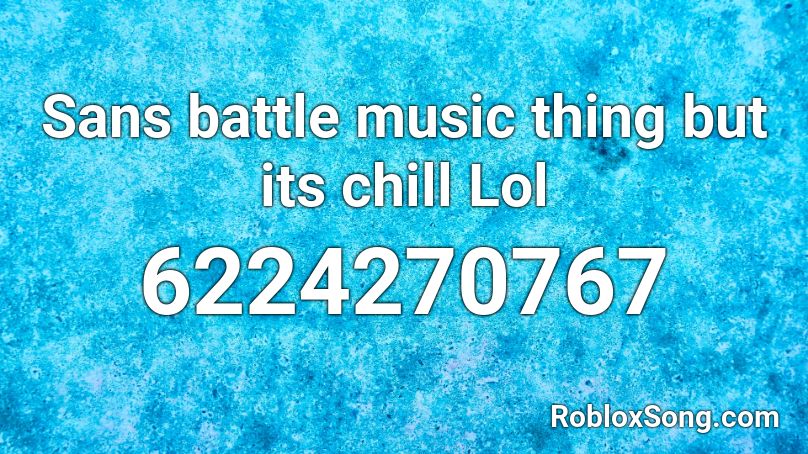 Sans Battle Music Thing But Its Chill Lol Roblox Id Roblox Music Codes - sans battle roblox id