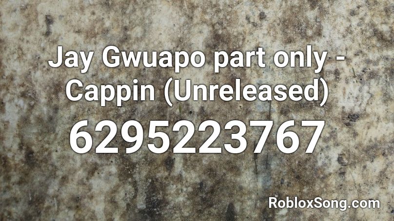 Jay Gwuapo part only - Cappin (Unreleased)   Roblox ID