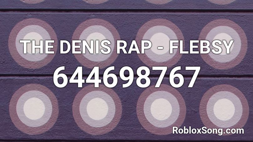 THE DENIS RAP - FLEBSY Roblox ID