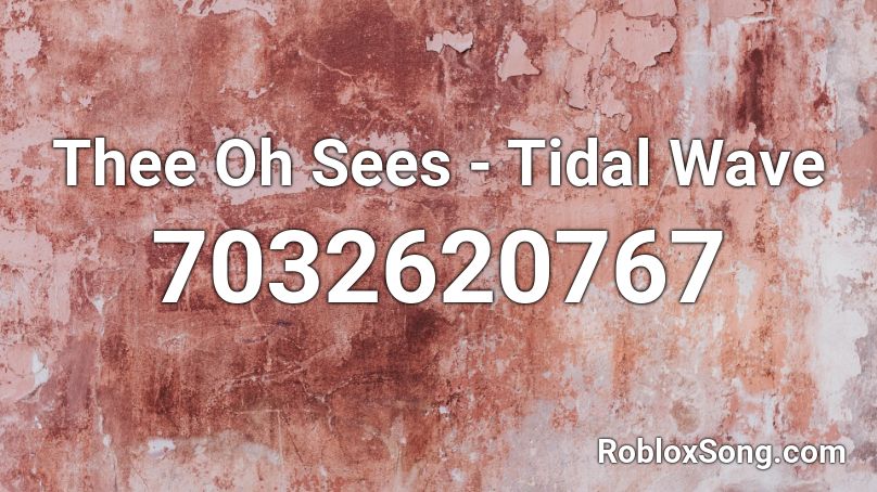Thee Oh Sees - Tidal Wave Roblox ID
