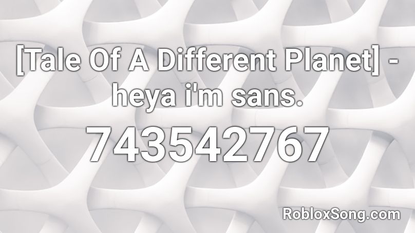 [Tale Of A Different Planet] - heya i'm sans. Roblox ID