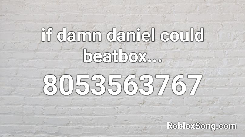 if damn daniel could beatbox... Roblox ID
