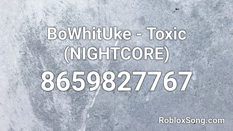 BoWhitUke - Toxic (NIGHTCORE) Roblox ID