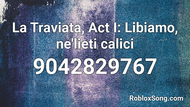 La Traviata, Act I: Libiamo, ne'lieti calici Roblox ID