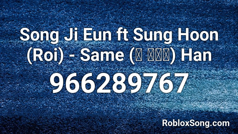  Song Ji Eun ft Sung Hoon (Roi) - Same (똑 같아요) Han Roblox ID