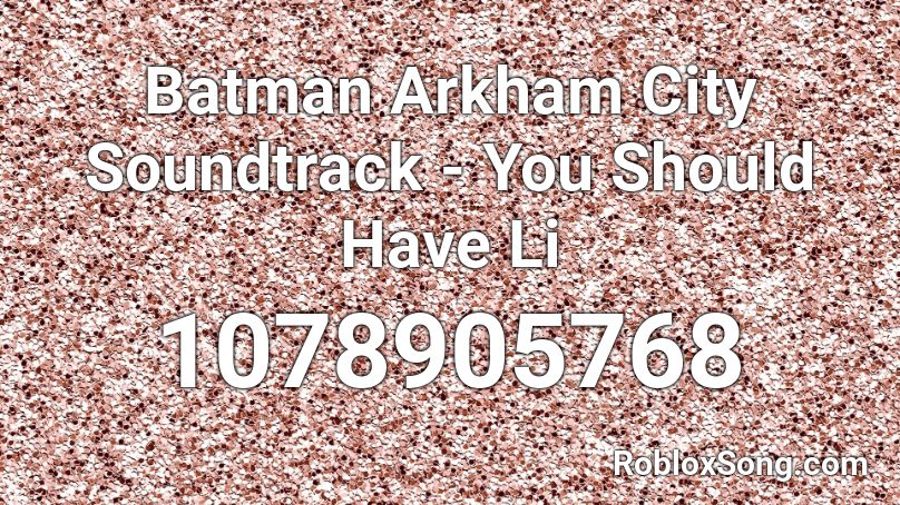 Batman Arkham City Soundtrack - You Should Have Li Roblox ID