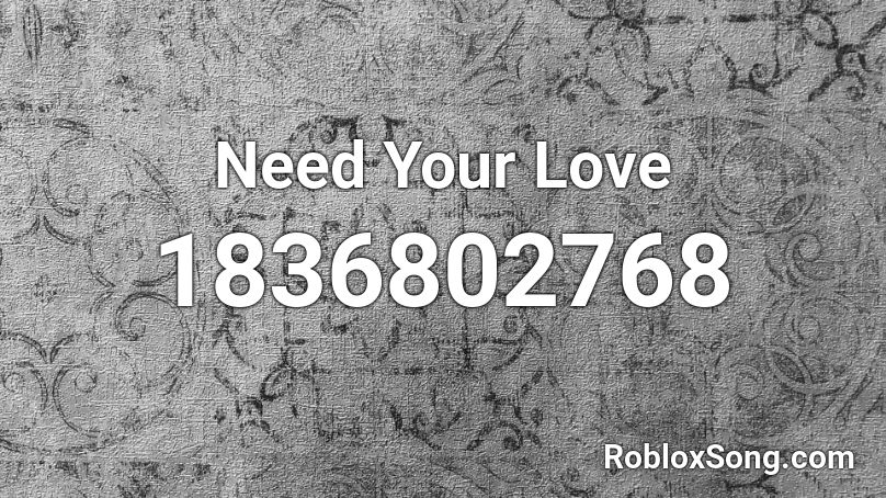 Need Your Love Roblox ID