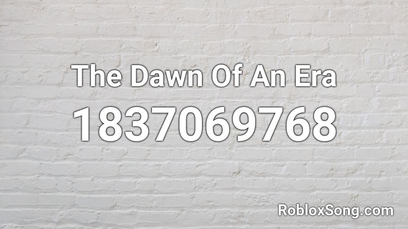 The Dawn Of An Era Roblox ID