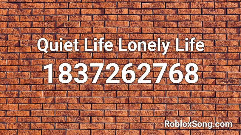 Quiet Life Lonely Life Roblox ID