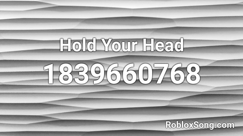 Hold Your Head Roblox ID