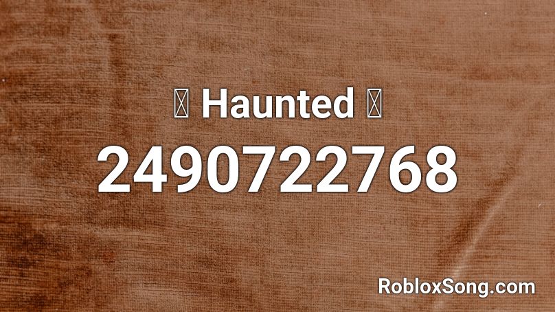 〖 Haunted 〗 Roblox ID