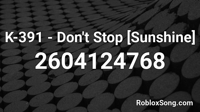 K-391 - Don't Stop [Sunshine] Roblox ID