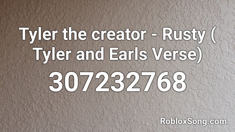 Tyler the creator - Rusty ( Tyler and Earls Verse) Roblox ID