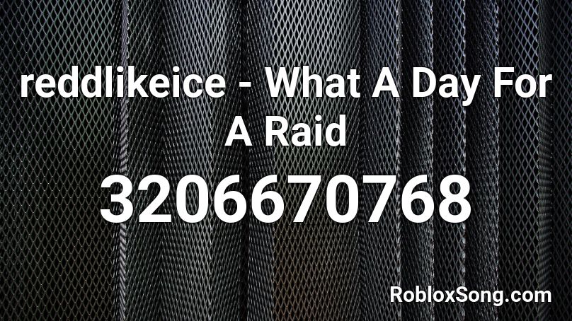 reddlikeice - What A Day For A Raid Roblox ID