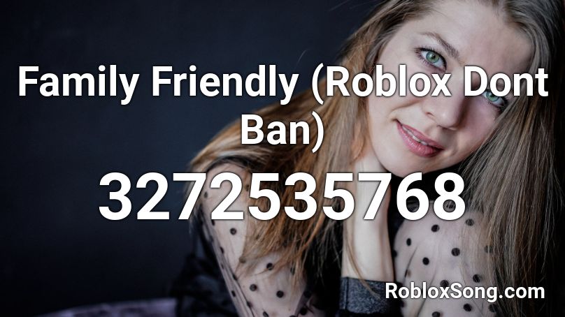 Family Friendly (Roblox Dont Ban) Roblox ID