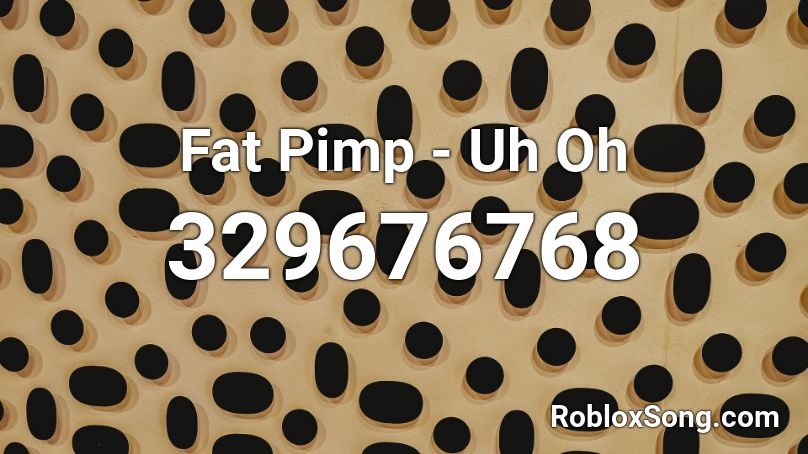 Fat Pimp - Uh Oh Roblox ID