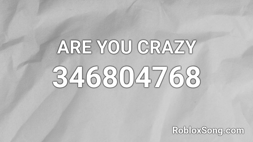 ARE YOU CRAZY Roblox ID