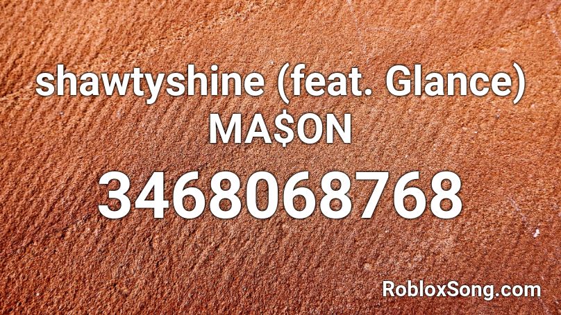 shawtyshine (feat. Glance) MA$ON Roblox ID