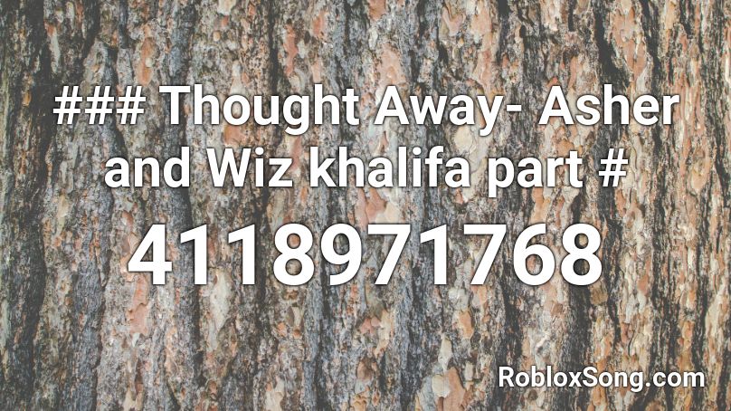 ### Thought Away- Asher and Wiz khalifa part # Roblox ID