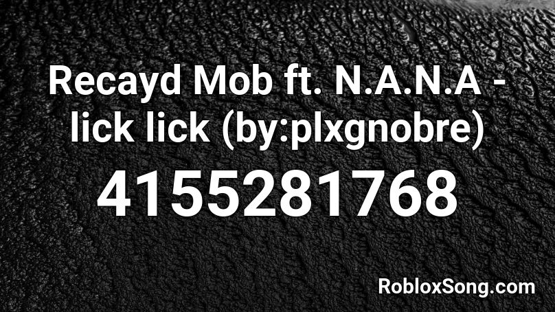 Recayd Mob ft. N.A.N.A - lick lick (9daplug) Roblox ID