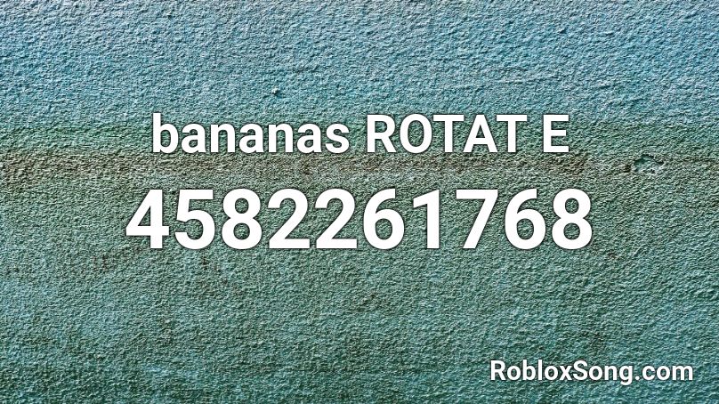 Bananas Rotat E Roblox Id Roblox Music Codes - roblox 7 minutes of heavan
