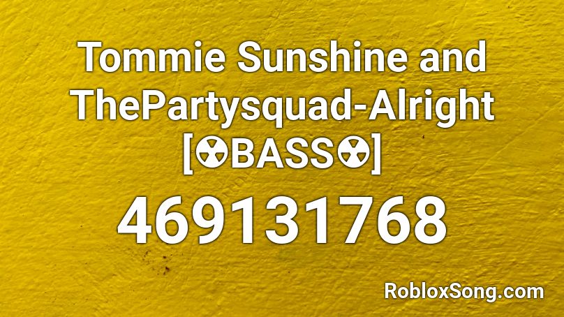 Tommie Sunshine and ThePartysquad-Alright [☢BASS☢] Roblox ID