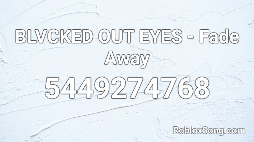 BLVCKED OUT EYES - Fade Away Roblox ID