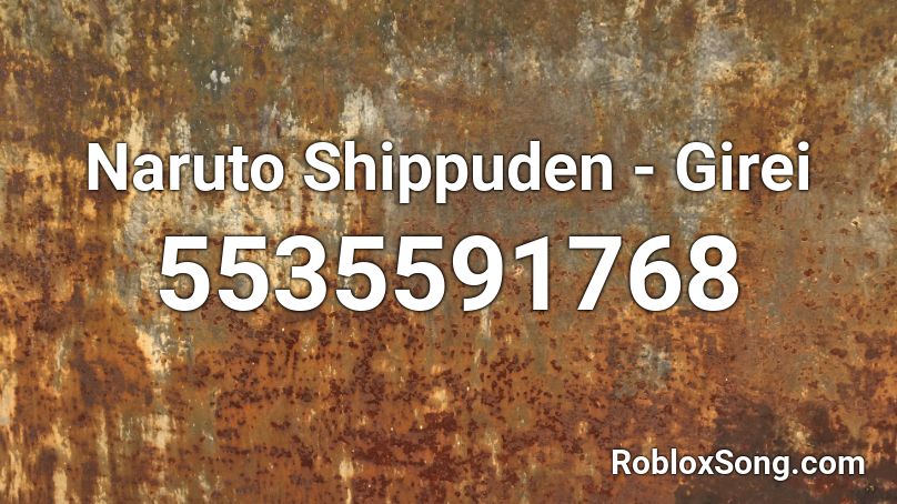 Naruto Shippuden Girei Roblox Id Roblox Music Codes - naruto music roblox id