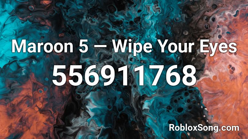 Maroon 5 — Wipe Your Eyes Roblox ID