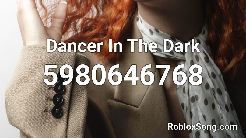 Dancer In The Dark Roblox ID