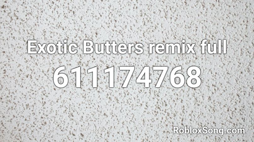 Exotic Butters Remix Full Roblox Id Roblox Music Codes - roblox exotic butters song