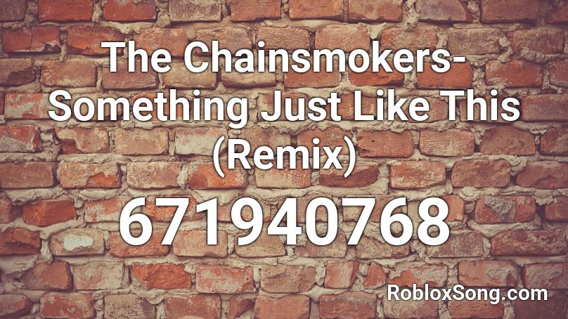 The Chainsmokers- Something Just Like This (Remix) Roblox ID