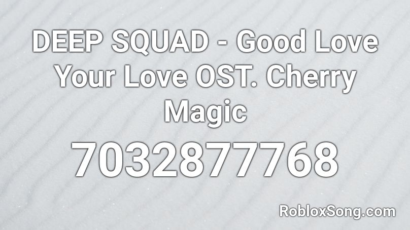 DEEP SQUAD - Good Love Your Love OST. Cherry Magic Roblox ID