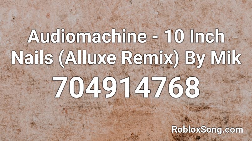 Audiomachine - 10 Inch Nails (Alluxe Remix) Roblox ID