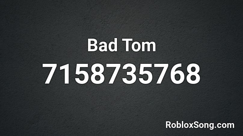 Bad Tom Roblox ID