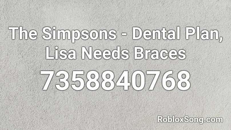 The Simpsons - Dental Plan, Lisa Needs Braces Roblox ID