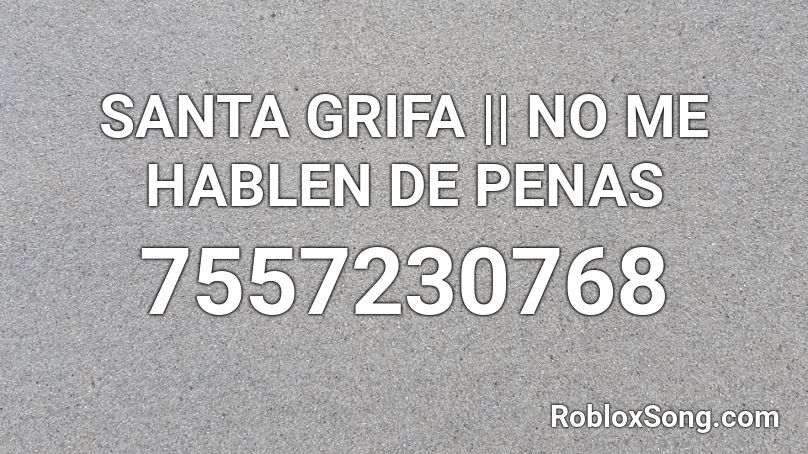 SANTA GRIFA || NO ME HABLEN DE PENAS Roblox ID