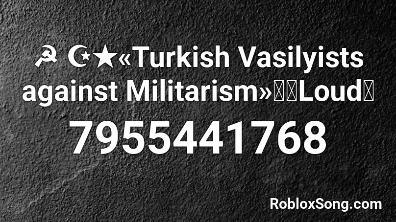 ☭ ☪★«Turkish Vasilyists against Militarism»⭐（Loud） Roblox ID