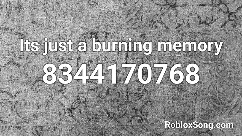 Its just a burning memory Roblox ID