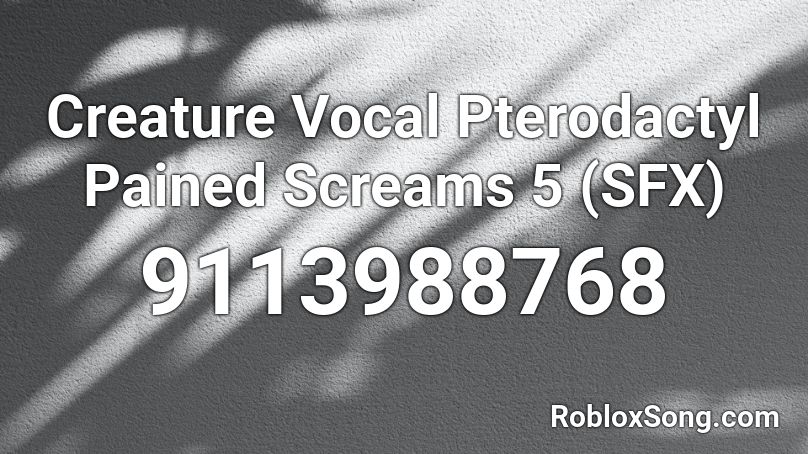 Creature Vocal Pterodactyl Pained Screams 5 (SFX) Roblox ID