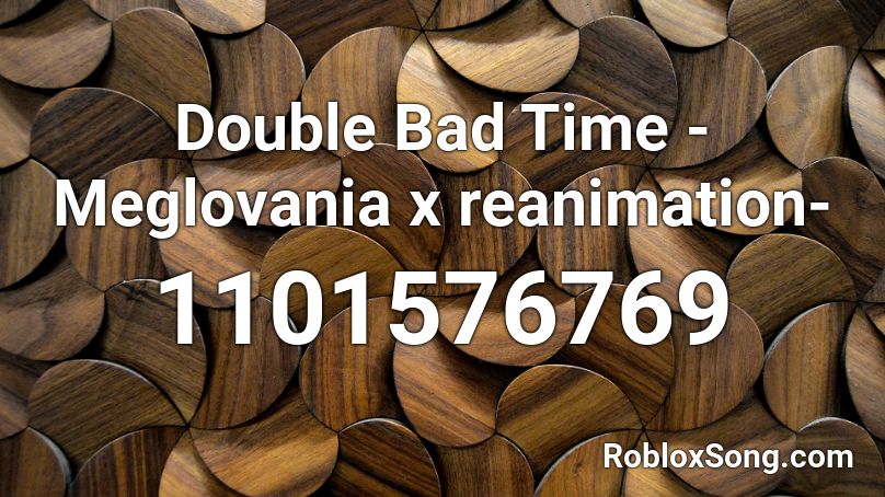 Double Bad Time -Meglovania x reanimation- Roblox ID