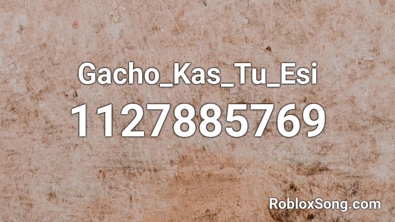 Gacho_Kas_Tu_Esi Roblox ID