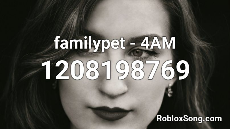 familypet - 4AM Roblox ID