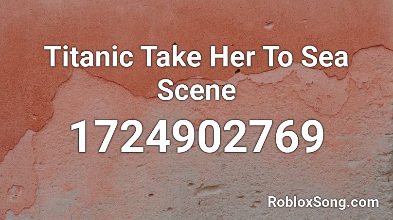 Titanic Take Her To Sea Scene Roblox ID