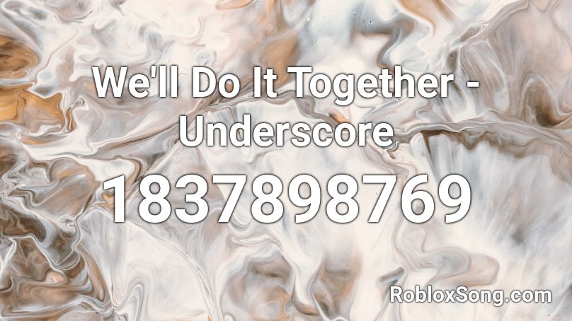 We'll Do It Together - Underscore Roblox ID